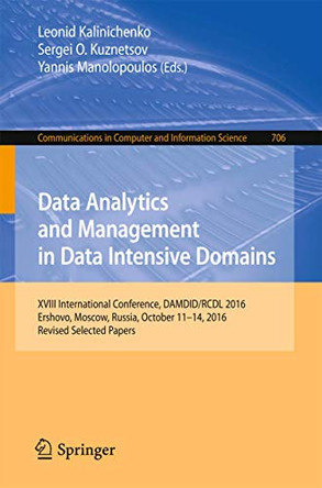 Data Analytics and Management in Data Intensive Domains: XVIII International Conference, DAMDID/RCDL 2016, Ershovo, Moscow, Russia, October 11 -14, 2016, Revised Selected Papers by Leonid Kalinichenko 9783319571348