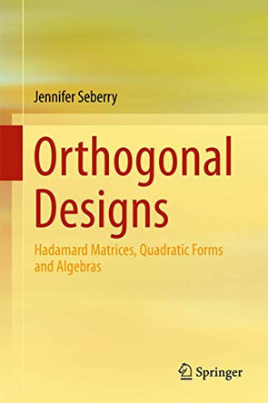 Orthogonal Designs: Hadamard Matrices, Quadratic Forms and Algebras by Jennifer Seberry 9783319590318
