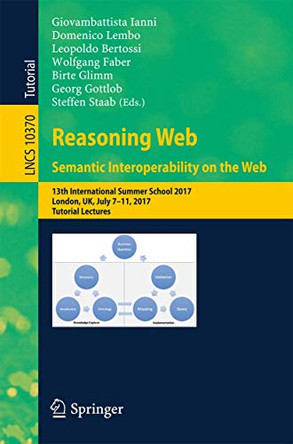 Reasoning Web. Semantic Interoperability on the Web: 13th International Summer School 2017, London, UK, July 7-11, 2017, Tutorial Lectures by Giovambattista Ianni 9783319610320
