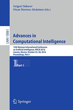 Advances in Computational Intelligence: 15th Mexican International Conference on Artificial Intelligence, MICAI 2016, Cancun, Mexico, October 23-28, 2016, Proceedings, Part I by Grigori Sidorov 9783319624334