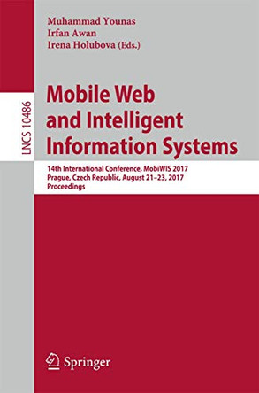 Mobile Web and Intelligent Information Systems: 14th International Conference, MobiWIS 2017, Prague, Czech Republic, August 21-23, 2017, Proceedings by Muhammad Younas 9783319655147