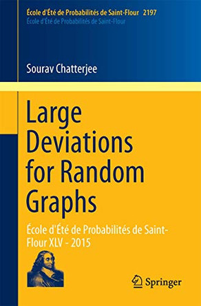 Large Deviations for Random Graphs: Ecole d'Ete de Probabilites de Saint-Flour XLV - 2015 by Sourav Chatterjee 9783319658155