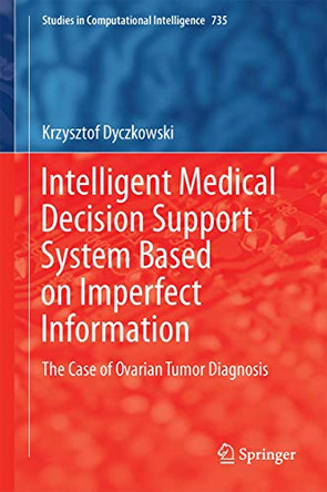Intelligent Medical Decision Support System Based on Imperfect Information: The Case of Ovarian Tumor Diagnosis by Krzysztof Dyczkowski 9783319670041