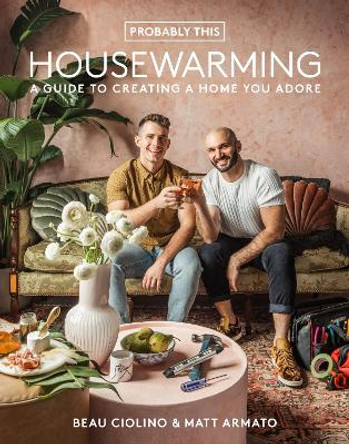 Probably This Housewarming: A Guide to Creating a Home You Adore by Beau Ciolino