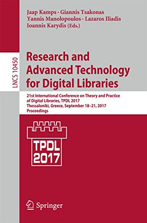 Research and Advanced Technology for Digital Libraries: 21st International Conference on Theory and Practice of Digital Libraries, TPDL 2017, Thessaloniki, Greece, September 18-21, 2017, Proceedings by Jaap Kamps 9783319670072