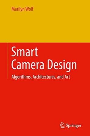 Smart Camera Design: Algorithms, Architectures, and Art by Marilyn Wolf 9783319695228