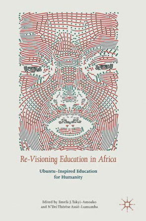 Re-Visioning Education in Africa: Ubuntu-Inspired Education for Humanity by Emefa J. Takyi-Amoako 9783319700427