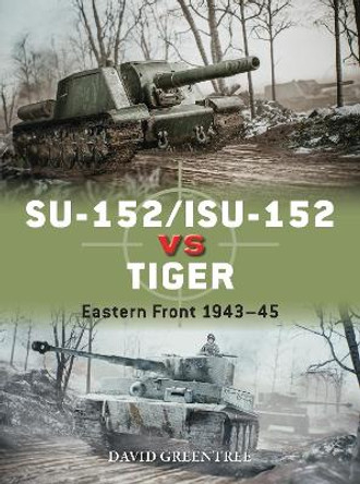 SU-152/ISU-152 vs Tiger: Eastern Front 1943-45 by David Greentree