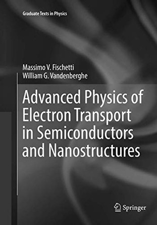 Advanced Physics of Electron Transport in Semiconductors and Nanostructures by Massimo V. Fischetti 9783319791265