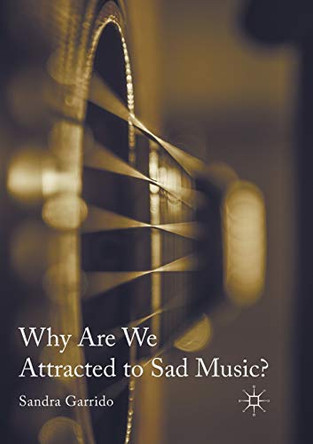 Why Are We Attracted to Sad Music? by Sandra Garrido 9783319819365