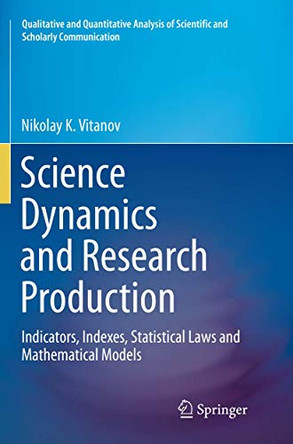 Science Dynamics and Research Production: Indicators, Indexes, Statistical Laws and Mathematical Models by Nikolay K. Vitanov 9783319824017