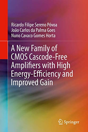 A New Family of CMOS Cascode-Free Amplifiers with High Energy-Efficiency and Improved Gain by Ricardo Filipe Sereno Povoa 9783319952062