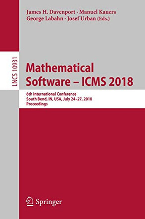 Mathematical Software - ICMS 2018: 6th International Conference, South Bend, IN, USA, July 24-27, 2018, Proceedings by James H. Davenport 9783319964171