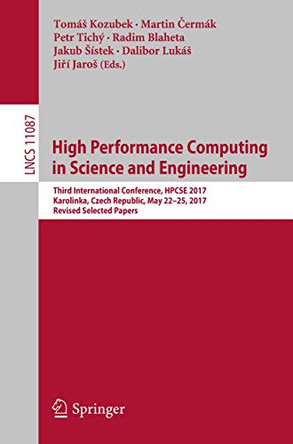 High Performance Computing in Science and Engineering: Third International Conference, HPCSE 2017, Karolinka, Czech Republic, May 22-25, 2017, Revised Selected Papers by Tomas Kozubek 9783319971353