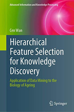 Hierarchical Feature Selection for Knowledge Discovery: Application of Data Mining to the Biology of Ageing by Cen Wan 9783319979182