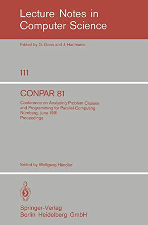 CONPAR 81: Conference on Analysing Problem Classes and Programming for Parallel Computing, Nurnberg, June 10-12, 1981. Proceedings by W. Handler 9783540108276