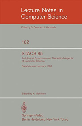 STACS 85: 2nd Annual Symposium on Theoretical Aspects of Computer Science, Saarbrucken, January 3-5, 1985 by Kurt Mehlhorn 9783540139126