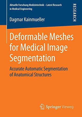 Deformable Meshes for Medical Image Segmentation: Accurate Automatic Segmentation of Anatomical Structures by Dagmar Kainmueller 9783658070144