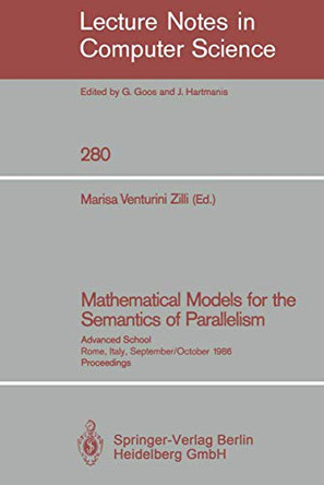 Mathematical Models for the Semantics of Parallelism: Advanced School. Rome, Italy, September 24 - October 1, 1986. Proceedings by Marisa Venturini Zilli 9783540184195