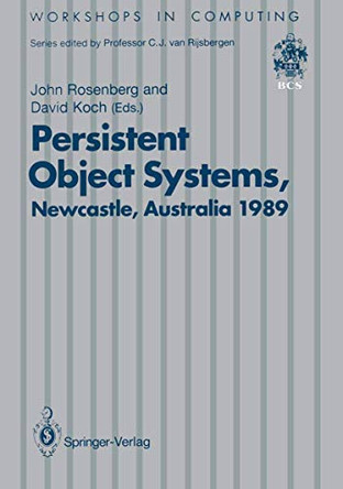 Persistent Object Systems: Proceedings of the Third International Workshop 10-13 January 1989, Newcastle, Australia by John Rosenberg 9783540196266