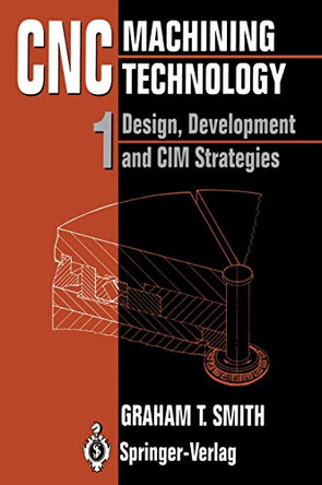 CNC Machining Technology: Volume I: Design, Development and CIM Strategies by Graham T. Smith 9783540198284