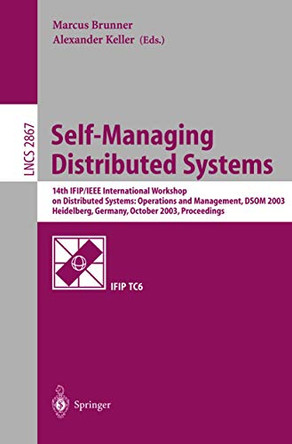 Self-Managing Distributed Systems: 14th IFIP/IEEE International Workshop on Distributed Systems: Operations and Management, DSOM 2003, Heidelberg, Germany, October 20-22, 2003, Proceedings by Marcus Brunner 9783540203148
