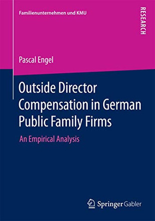 Outside Director Compensation in German Public Family Firms: An Empirical Analysis by Pascal Engel 9783658073152