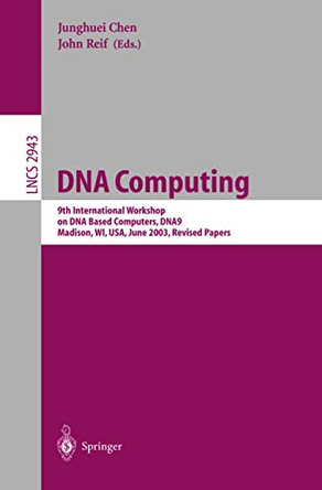 DNA Computing: 9th International Workshop on DNA Based Computers, DNA9, Madison, WI, USA, June 1-3, 2003, revised Papers by Junghuei Chen 9783540209300