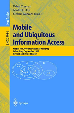 Mobile and Ubiquitous Information Access: Mobile HCI 2003 International Workshop, Udine, Italy, September 8, 2003, Revised and Invited Papers by Fabio Crestani 9783540210030