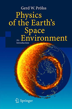 Physics of the Earth's Space Environment: An Introduction by Gerd W. Prolss 9783540214267