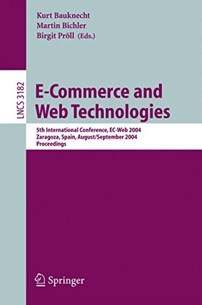 E-Commerce and Web Technologies: 5th International Conference, EC-Web 2004, Zaragoza, Spain, August 31-September 3, 2004, Proceedings by Kurt Bauknecht 9783540229179