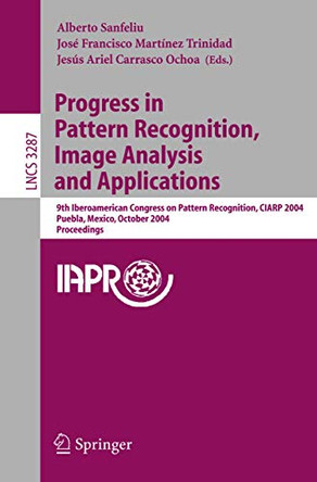 Progress in Pattern Recognition, Image Analysis and Applications: 9th Iberoamerican Congress on Pattern Recognition, CIARP 2004, Puebla, Mexico, October 26-29, 2004. Proceedings by Alberto Sanfeliu 9783540235279