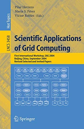 Scientific Applications of Grid Computing: First International Workshop, SAG 2004, Beijing, China, September, Revised Selected and Invited Papers by Pilar Herrero Martin 9783540258100