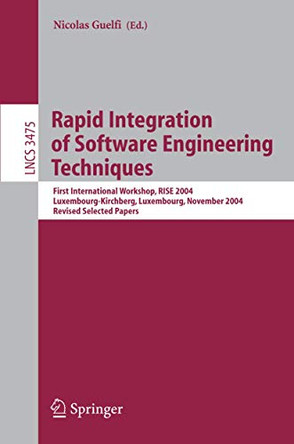 Rapid Integration of Software Engineering Techniques: First International Workshop, RISE 2004, Luxembourg-Kirchberg, Luxembourg, November 26, 2004, Revised Selected Papers by Nicolas Guelfi 9783540258124