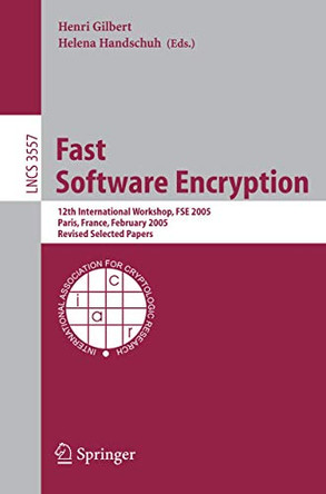 Fast Software Encryption: 12th International Workshop, FSE 2005, Paris, France, February 21-23, 2005, Revised Selected Papers by Henri Gilbert 9783540265412