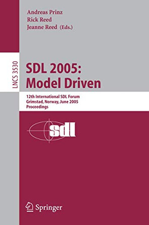 SDL 2005: Model Driven: 12th International SDL Forum, Grimstad, Norway, June 20-23, 2005, Proceedings by Andreas Prinz 9783540266129