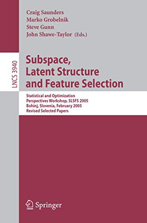 Subspace, Latent Structure and Feature Selection: Statistical and Optimization Perspectives Workshop, SLSFS 2005 Bohinj, Slovenia, February 23-25, 2005, Revised Selected Papers by Craig Saunders 9783540341376