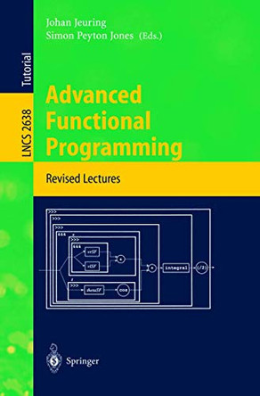 Advanced Functional Programming: 4th International School, AFP 2002, Oxford, UK, August 19-24, 2002, Revised Lectures by Johan Jeuring 9783540401322
