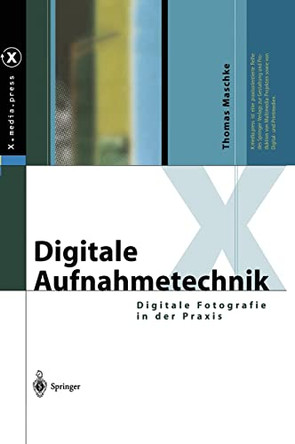Digitale Aufnahmetechnik: Digitale Fotografie in Der Praxis by Thomas Maschke 9783540402428