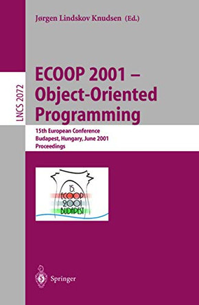 ECOOP 2001 - Object-Oriented Programming: 15th European Conference, Budapest, Hungary, June 18-22, 2001, Proceedings by Jorgen Lindskov Knudsen 9783540422068