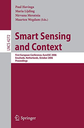 Smart Sensing and Context: First European Conference, EuroSSC 2006, Enschede, Netherlands, October 25-27, 2006, Proceedings by Paul Havinga 9783540478423