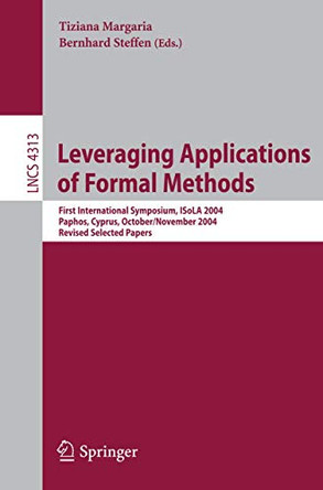 Leveraging Applications of Formal Methods: First International Symposium, ISoLA 2004, Paphos, Cyprus, October 30 - November 2, 2004, Revised Selected Papers by Tiziana Maragria 9783540489283