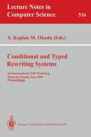 Conditional and Typed Rewriting Systems: 2nd International CTRS Workshop, Montreal, Canada, June 11-14, 1990. Proceedings by Stephane Kaplan 9783540543176