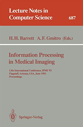 Information Processing in Medical Imaging: 13th International Conference, IPMI'93, Flagstaff, Arizona, USA, June 14-18, 1993. Proceedings by Harrison H. Barrett 9783540568001