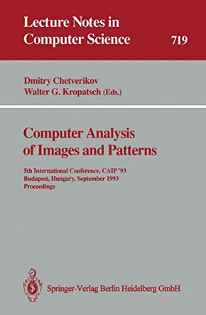 Computer Analysis of Images and Patterns: 5th International Conference, CAIP '93 Budapest, Hungary, September 13-15, 1993 Proceedings by Dmitry Chetverikov 9783540572336