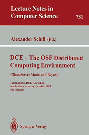 DCE - The OSF Distributed Computing Environment, Client/Server Model and Beyond: International DCE Workshop, Karlsruhe, Germany, October 7-8, 1993. Proceedings by Alexander Schill 9783540573067