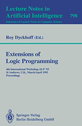 Extensions of Logic Programming: 4th International Workshop, ELP '93, St Andrews, U.K., March 29 - April 1, 1993. Proceedings by Roy Dyckhoff 9783540580256