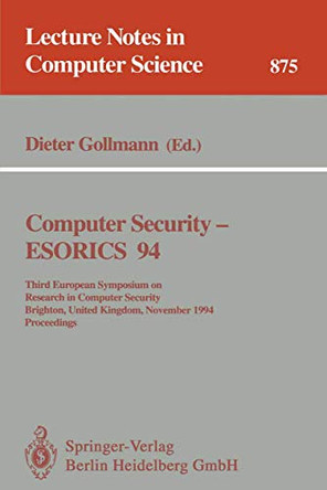 Computer Security - ESORICS 94: Third European Symposium on Research in Computer Security, Brighton, United Kingdom, November 7 - 9, 1994. Proceedings by Dieter Gollmann 9783540586180