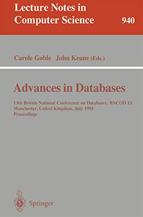 Advances in Databases: 13th British National Conference on Databases, BNCOD 13, Manchester, United Kingdom, July 12 - 14, 1995. Proceedings by Carole Goble 9783540601005