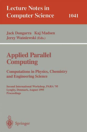 Applied Parallel Computing. Computations in Physics, Chemistry and Engineering Science: Second International Workshop, PARA '95, Lyngby, Denmark, August 21-24, 1995. Proceedings by Jack Dongarra 9783540609025